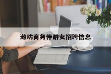 东海潍坊商务伴游女雇用信息的简单介绍
