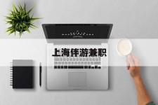东海上海伴游兼职(上海伴游雇用是实的吗)